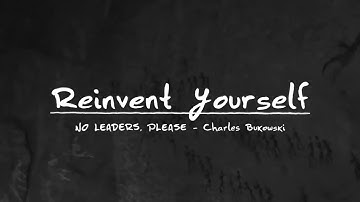Reinvent yourself Charles Bukowski