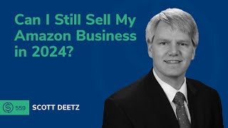Can I Still Sell My Amazon Business in 2024? | SSP #559