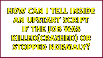 Ubuntu: How can I tell inside an upstart script if the job was killed(crashed) or stopped normaly?