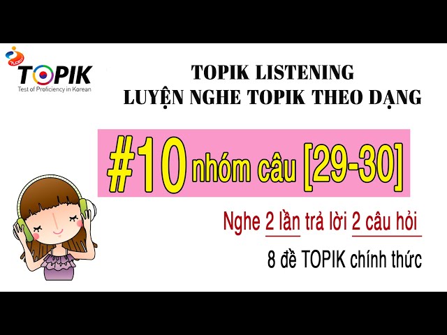 LUYỆN NGHE TOPIK II LISTENING | 8 đề chính thức theo dạng #10 [29-30] | DỊCH HIỂU + ĐÁP ÁN class=