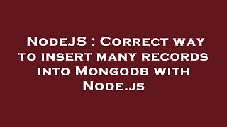 Famous NodeJS : Correct way to insert many records into Mongodb with Node.js Wealth