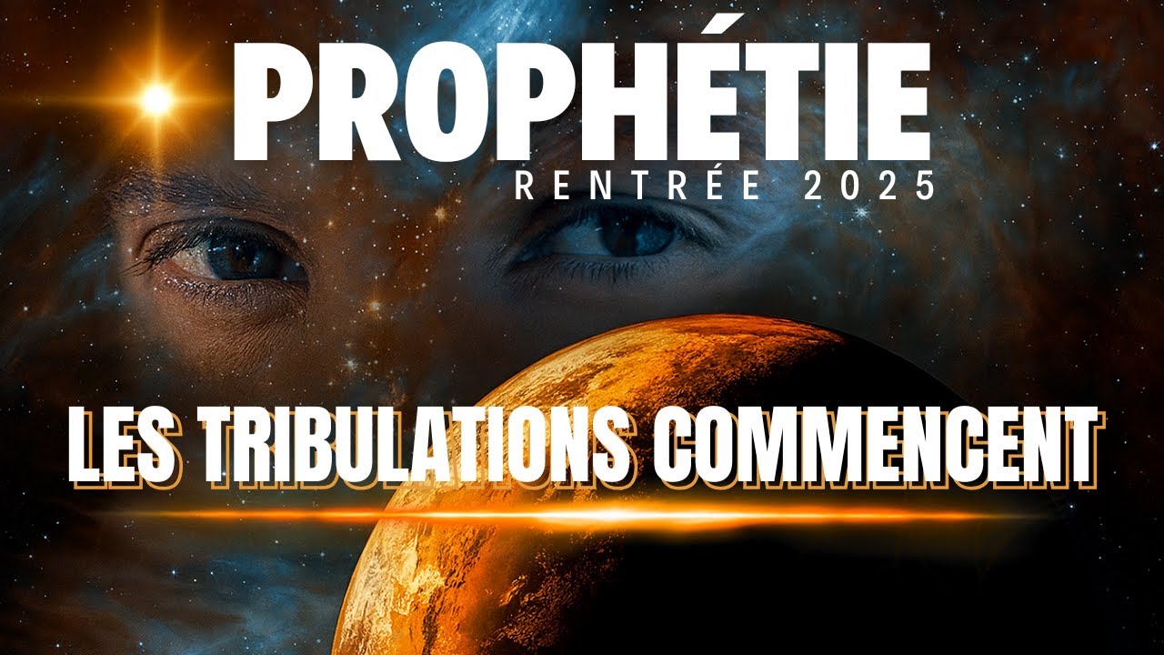 RÉVÉLATIONS PROPHÉTIQUES DE LA RENTRÉE 2025 : TOUT COMMENCE !