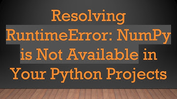 Resolving RuntimeError: NumPy is Not Available in Your Python Projects