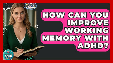 How Can You Improve Working Memory With ADHD? - Managing Your ADHD