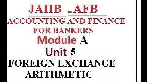 JAIIB | AFB | ACCOUNTING AND FINANCE FOR BANKERS | UNIT 5 | MODULE A | FOREIGN EXCHANGE ARITHMETIC