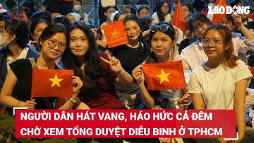 Người dân hát vang, háo hức cả đêm chờ xem tổng duyệt diễu binh ở TPHCM | Báo Lao Động