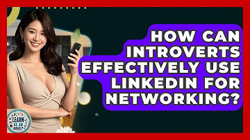 How Can Introverts Effectively Use LinkedIn For Networking? - Learn As An Adult
