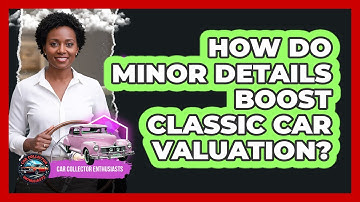 How Do Minor Details Boost Classic Car Valuation? - Car Collector Enthusiasts