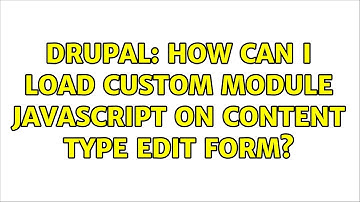 Drupal: How can I load custom module JavaScript on content type edit form?