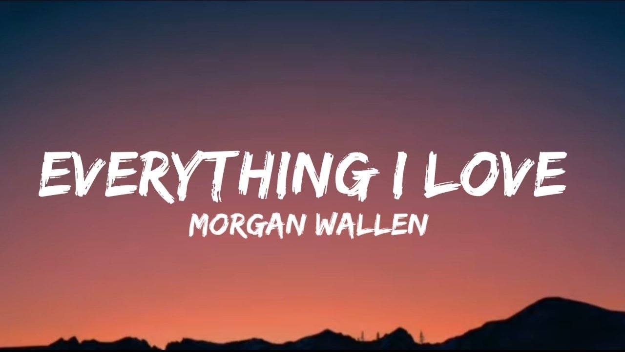 Morgan Wallen - Everything I Love (lyrics) Morgan Wallen - Everything I Love (lyrics)