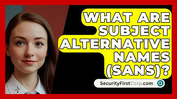 What Are Subject Alternative Names (SANs)? - SecurityFirstCorp.com