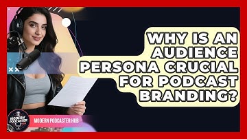 Why Is An Audience Persona Crucial For Podcast Branding? - Modern Podcaster Hub