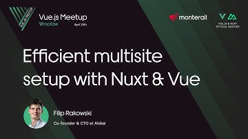 Filip Rakowski - Efficient Multisite Setup with Vue & Nuxt | Vue.js Meetup
