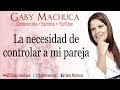 La necesidad de controlar a mi pareja con Gaby Machuca