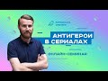 Антигерои в сериалах. Семинар для сценаристов, писателей, режиссеров, фильммейкеров