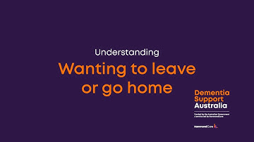 Understanding changed behaviours: Wanting to leave or go home | Dementia Support Australia