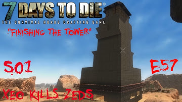 7 Days to Die - Zombies Always Run - S1 Part 57: "Finishing the Tower" (Alpha 10.4)