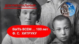 🎭БЫТЬ ВСЕМ ... 100 лет Ф. С.  ХИТРУКУ 🌎 ДОКУМЕНТАЛЬНОЕ КИНО 🎆 2014