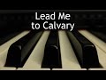 Lead Me to Calvary - piano instrumental hymn with lyrics
