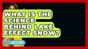 What Is The Science Behind Lake Effect Snow? - Weather Watchdog