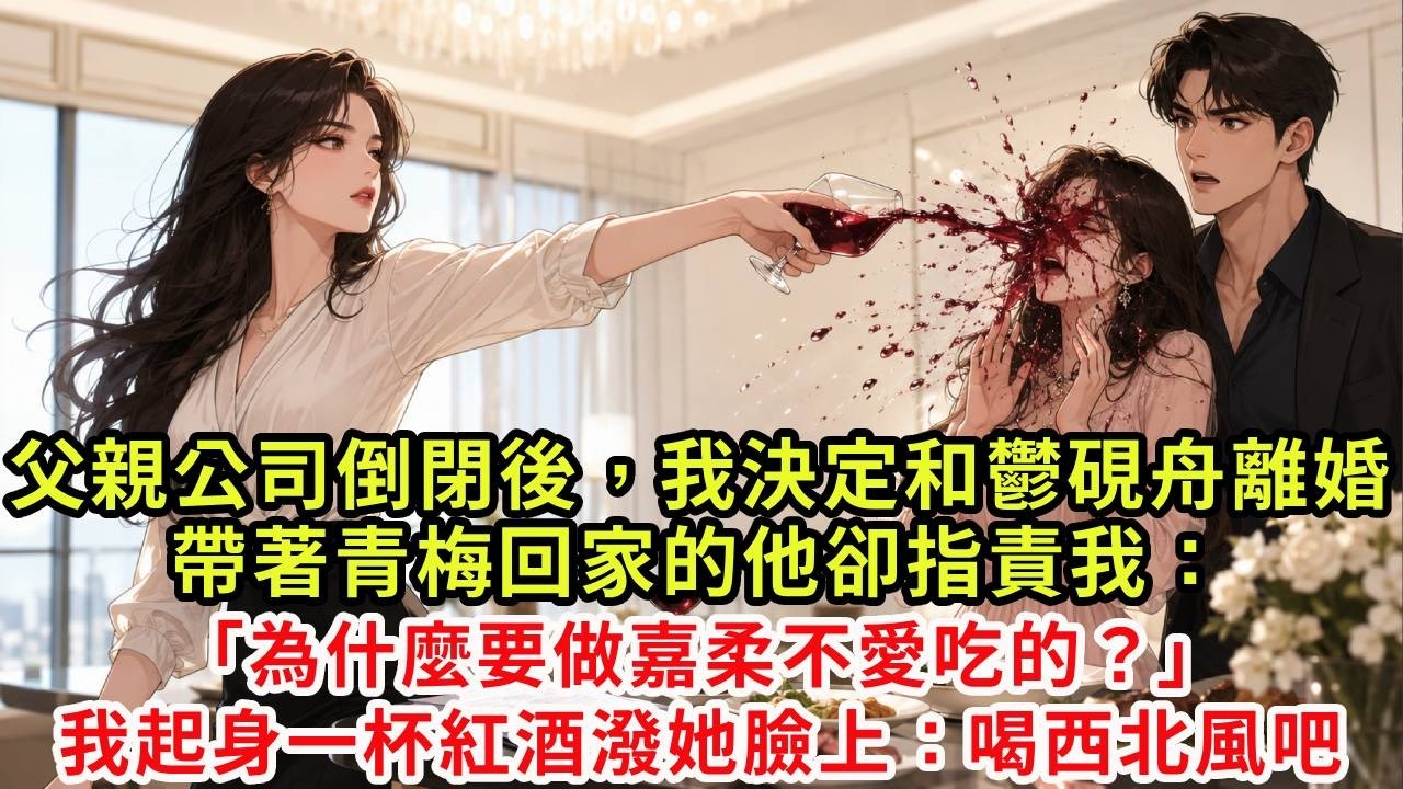 父親公司倒閉後,我決定和鬱硯舟離婚,遞上離婚協議後我做了最後一頓飯,帶著青梅回家的他卻指責我:「為什麼要做嘉柔不愛吃的?」我起身一杯紅酒潑她臉上:不愛吃?兩個人都喝西北風吧#復仇#情感#爽文#大女主