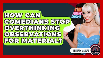 How Can Comedians Stop Overthinking Observations For Material? - Open Mic Manual