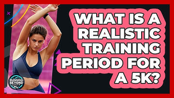 What Is A Realistic Training Period For A 5K?