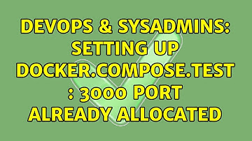 DevOps & SysAdmins: Setting up docker.compose.test : 3000 port already allocated (2 Solutions!!)
