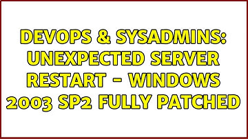 DevOps & SysAdmins: Unexpected server restart - Windows 2003 SP2 fully patched (4 Solutions!!)