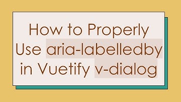 How to Properly Use aria-labelledby in Vuetify v-dialog