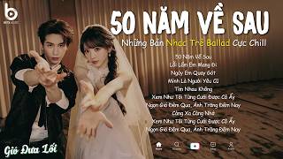50 Năm Về Sau, Ngày Em Quay Gót - BXH Nhạc Trẻ Ballad Triệu View 2026 - Nguyện Cầu Đến 50 Năm Về Sau