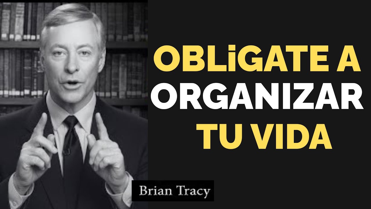 Oblígate a ORGANIZAR tu VIDA  | Brian Tracy