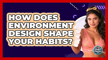 How Does Environment Design Shape Your Habits? - Habit Hacks Hub