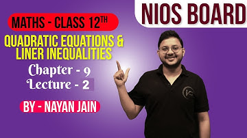 Quadratic Equations & Liner Inequalities   Ch9   L2   By Nayan Jain   NIOS Board   Mathematics XII