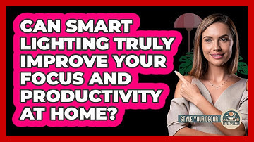 Can Smart Lighting Truly Improve Your Focus And Productivity At Home? - Style Your Decor