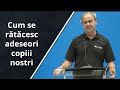 Andrei Popescu | Cum se rătăcesc adeseori copiii noștri