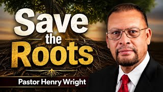 Save the Roots | Pastor Henry Wright