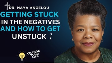 GETTING STUCK IN THE NEGATIVES AND HOW TO GET UNSTUCK | MAYA ANGELOU