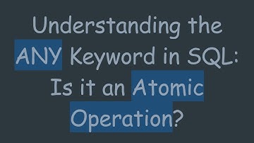 Understanding the ANY Keyword in SQL: Is it an Atomic Operation?