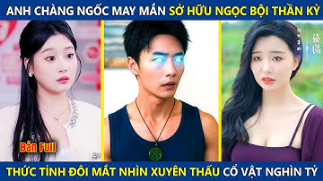 Anh Chàng Ngốc May Mắn Sở Hữu Ngọc Thần, Thức Tỉnh Mắt Nhìn Xuyên Thấu Đồ Cổ Trị Giá Hàng Nghìn Tỷ