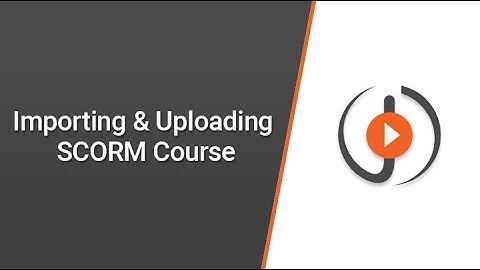 Importing & Uploading SCORM Course