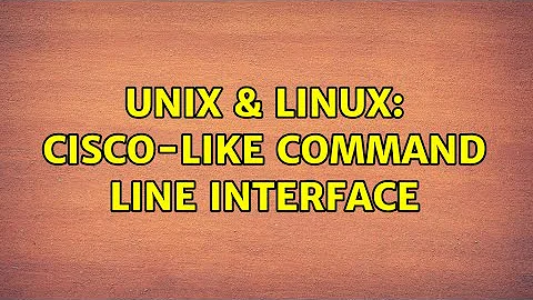 Unix & Linux: Cisco-like command Line Interface (2 Solutions!!)