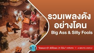 รวมเพลงดัง อย่างโดน Big Ass & Silly fools  l คิดถึง ,คนที่ฆ่าฉัน,เกิดมาแค่รักกัน,ไม่เดียงสา l