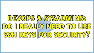 DevOps & SysAdmins: Do I really need to use SSH keys for security?