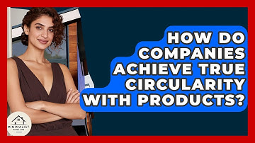 How Do Companies Achieve True Circularity With Products? - Minimalist Home Life