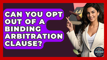 Can You Opt Out Of A Binding Arbitration Clause? - Get Divorce Answers