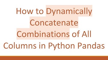 How to Dynamically Concatenate Combinations of All Columns in Python Pandas