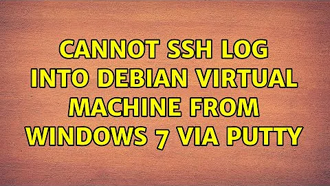 Cannot SSH log into Debian virtual machine from windows 7 via Putty (5 Solutions!!)