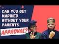 Can I Get Married Without My Parents Approval || Should I Marry Against My Parents Wishes