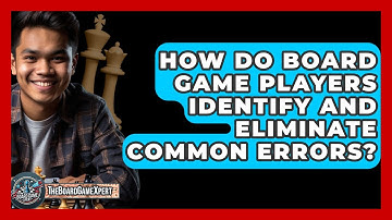 How Do Board Game Players Identify And Eliminate Common Errors? - The Board Game Xpert